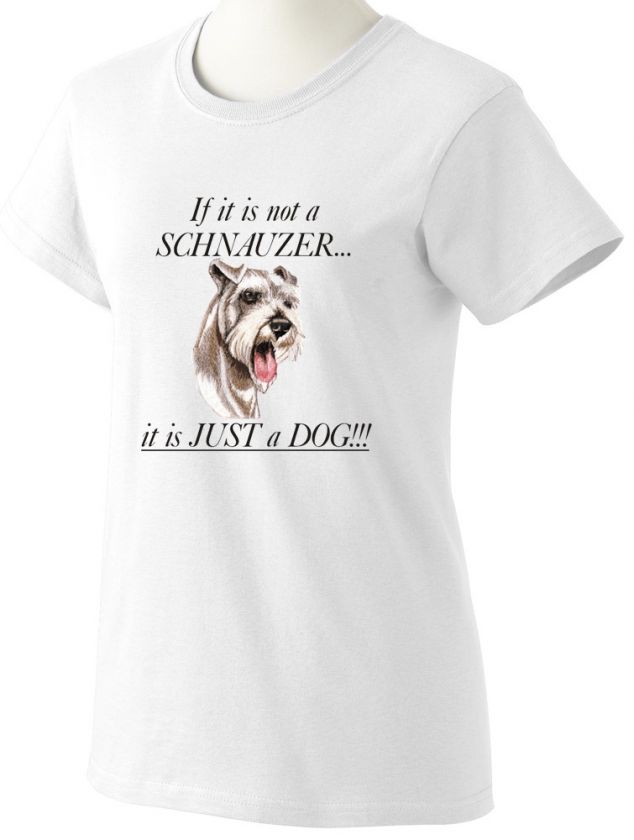 If its NOT a SCHNAUZER It Just a DOG Printed T Shrit Ladies Mens Sm 